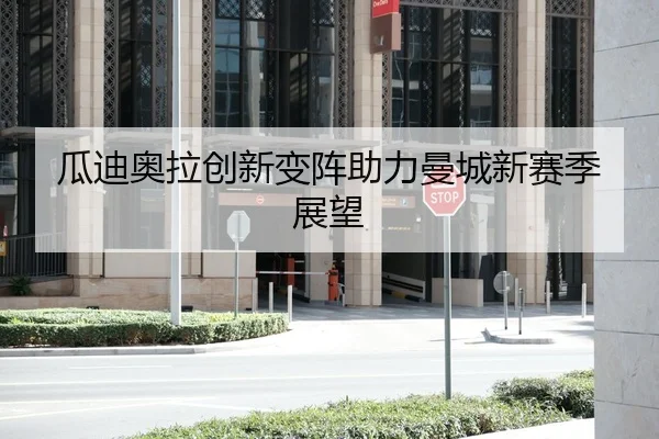 瓜迪奥拉创新变阵助力曼城新赛季展望